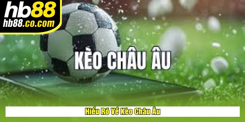 Hiểu Rõ Về Kèo Châu Âu